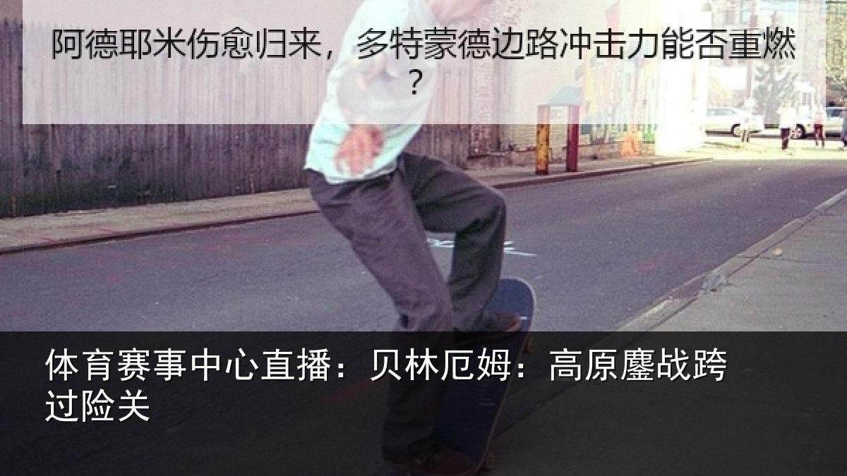 体育赛事中心直播:贝林厄姆:高原鏖战跨过险关