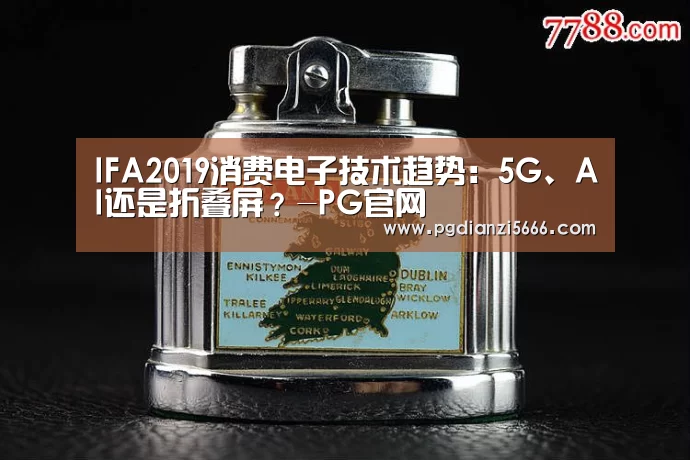 IFA2019消费电子技术趋势:5G、AI还是折叠屏?-PG官网(图1) PG官网